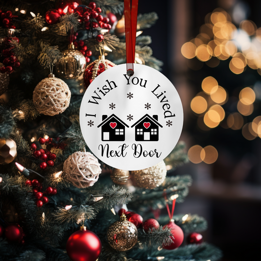 I wish You Lived Next Door - Christmas Ornament